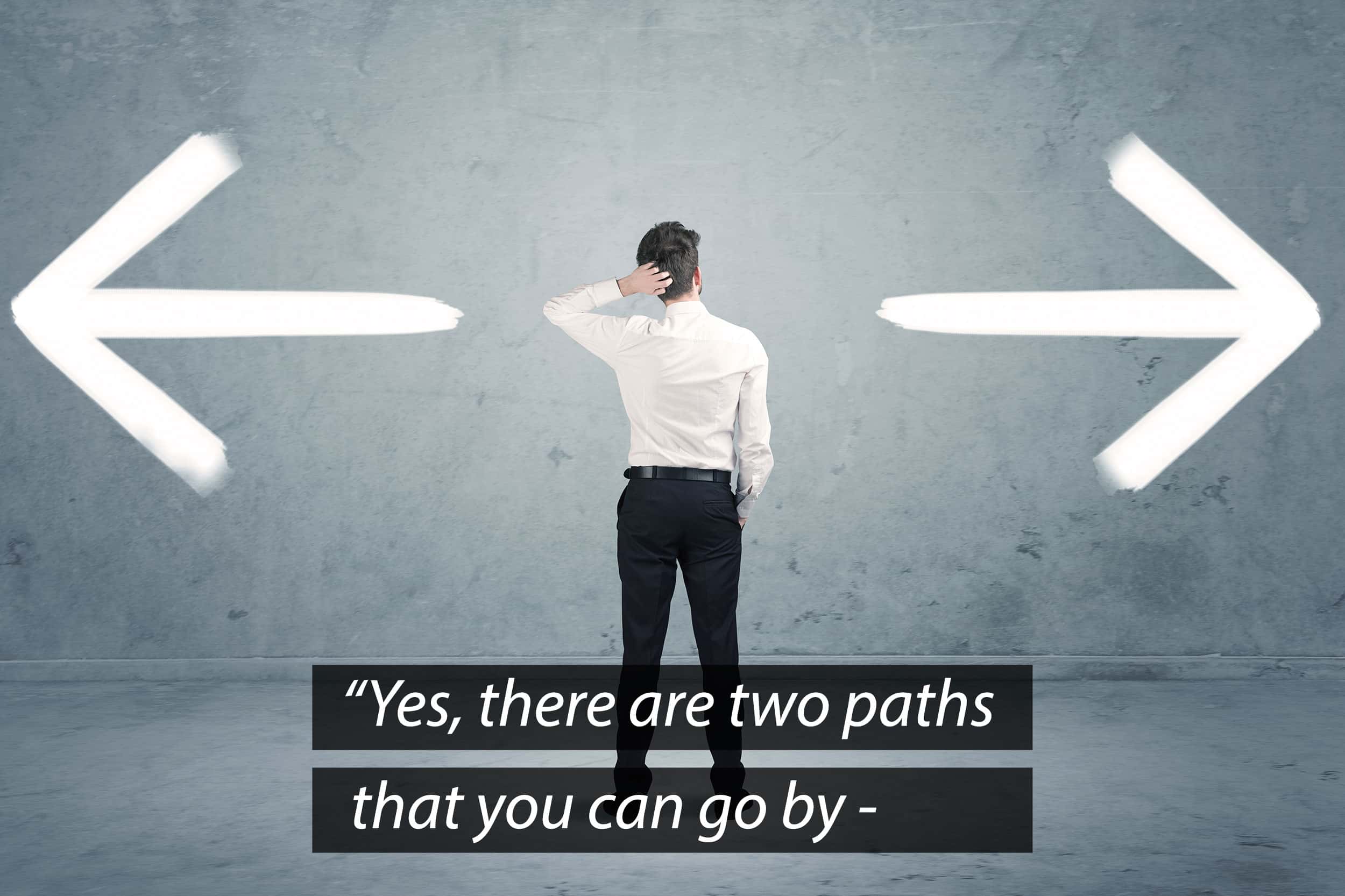 Yes, there are two paths you can go by, but in the long run