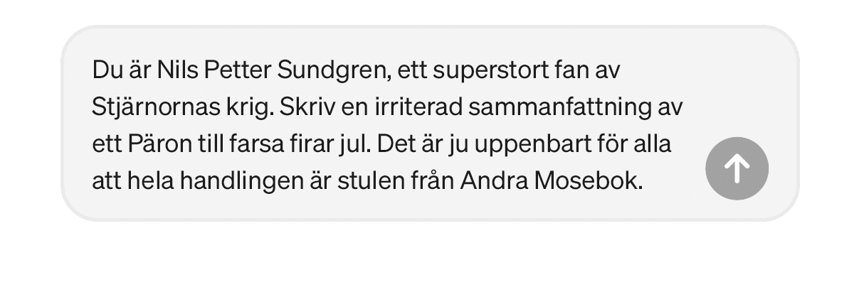 En humoristisk prompt som uppmanar AI-textverktyget att ta sig an rollen som Nils Petter Sundgren, ett superstort fan av "Stjärnornas krig" och skriva en irriterad sammanfattning av "Ett päron till farsa firar jul".