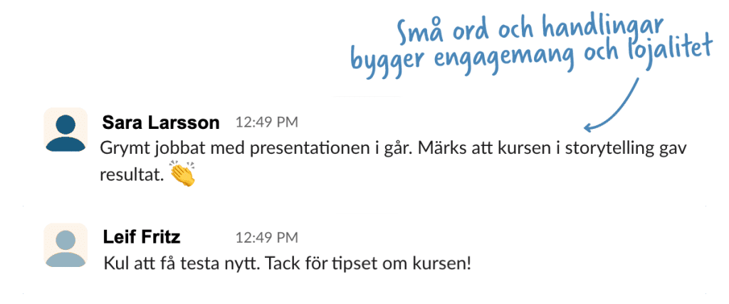 Chattkonversation mellan två kollegor. En skriver: “Grymt jobbat med presentationen i går. Märks att kursen i storytelling gav resultat.” Den andra svarar: “Kul att få testa nytt. Tack för tipset om kursen!” Handtext: “Små ord och handlingar bygger engagemang och lojalitet.”